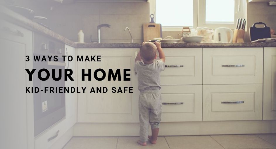 blog image of a small child alone in the kitchen; blog title: 3 Ways To Make Your Home Kid-Friendly and Safe